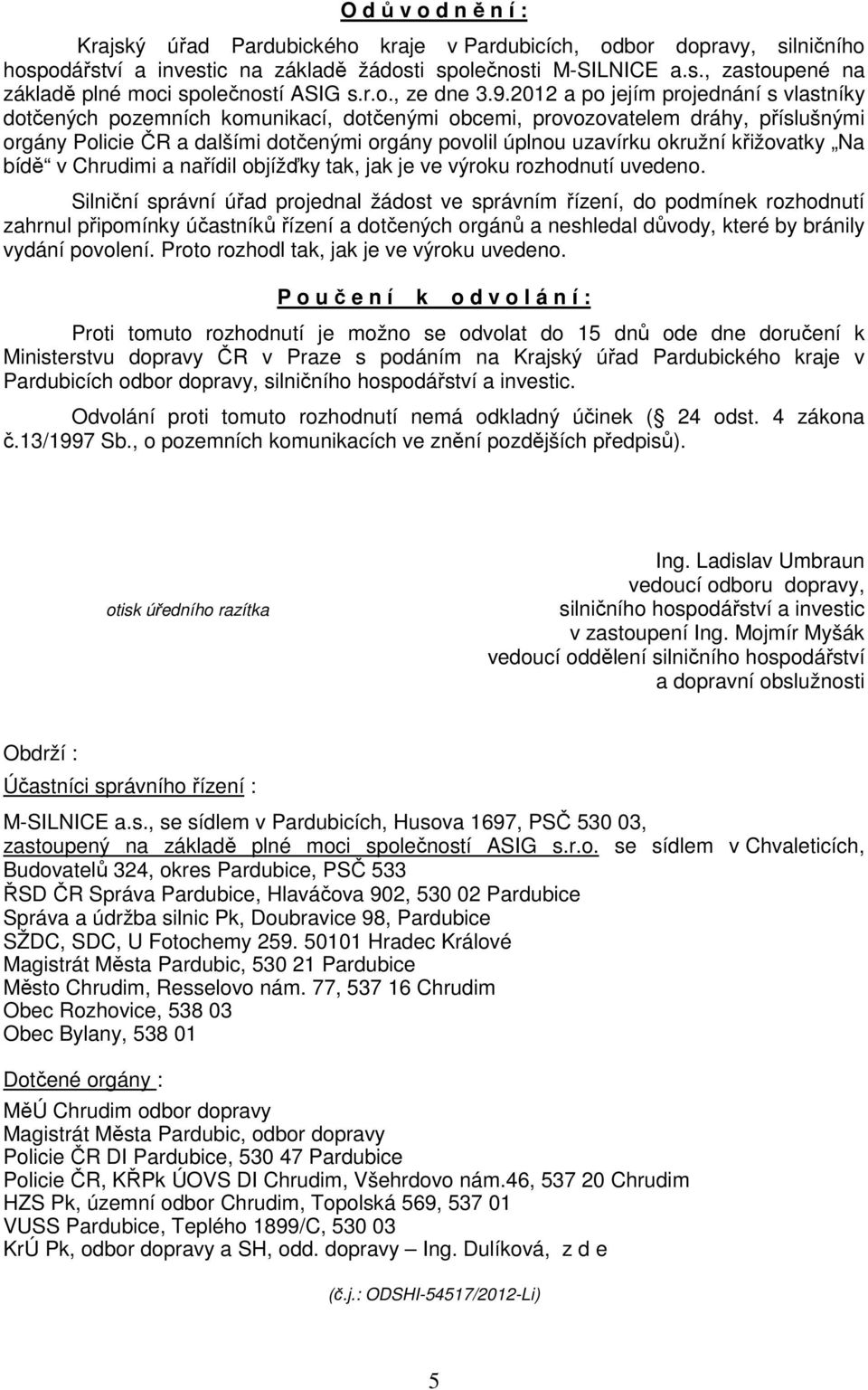 2012 a po jejím projednání s vlastníky dotčených pozemních komunikací, dotčenými obcemi, provozovatelem dráhy, příslušnými orgány Policie ČR a dalšími dotčenými orgány povolil úplnou uzavírku okružní