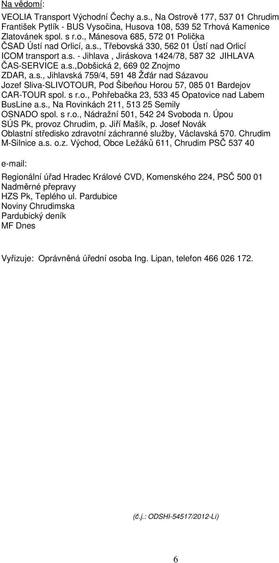 s r.o., Pohřebačka 23, 533 45 Opatovice nad Labem BusLine a.s., Na Rovinkách 211, 513 25 Semily OSNADO spol. s r.o., Nádražní 501, 542 24 Svoboda n. Úpou SÚS Pk, provoz Chrudim, p. Jiří Mašík, p.