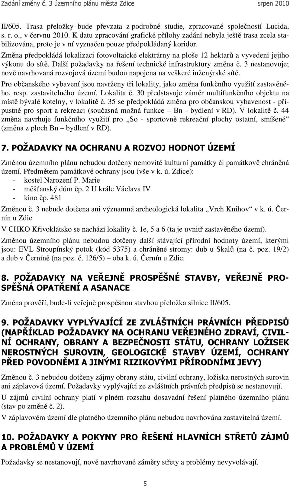 Změna předpokládá lokalizaci fotovoltaické elektrárny na ploše 12 hektarů a vyvedení jejího výkonu do sítě. Další požadavky na řešení technické infrastruktury změna č.