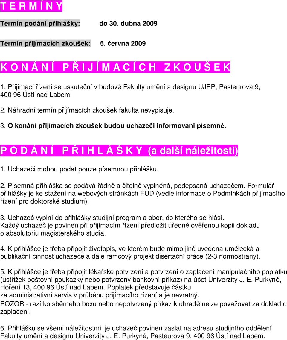 O konání přijímacích zkoušek budou uchazeči informováni písemně. P O D Á N Í P Ř I H L Á Š K Y (a další náležitosti) 1. Uchazeči mohou podat pouze písemnou přihlášku. 2.