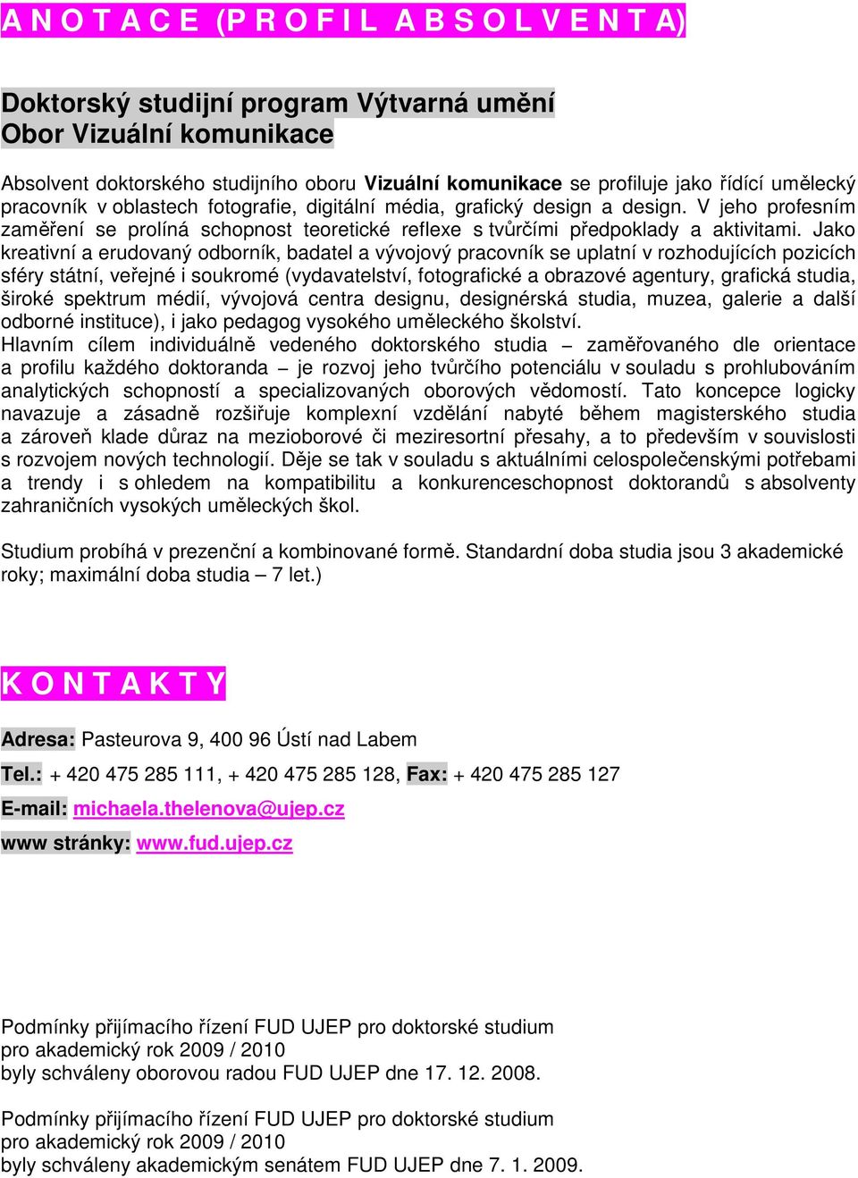 Jako kreativní a erudovaný odborník, badatel a vývojový pracovník se uplatní v rozhodujících pozicích sféry státní, veřejné i soukromé (vydavatelství, fotografické a obrazové agentury, grafická