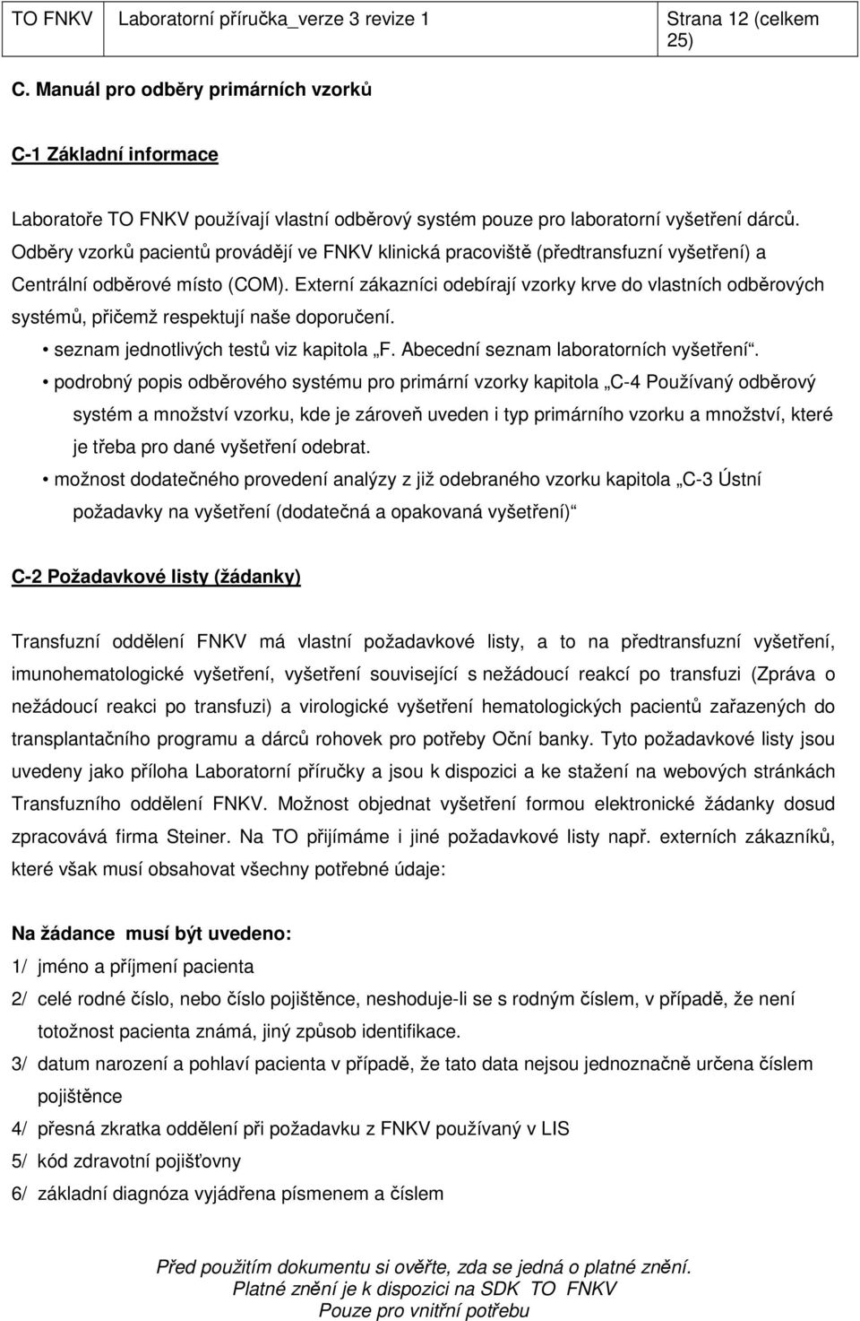 Odběry vzorků pacientů provádějí ve FNKV klinická pracoviště (předtransfuzní vyšetření) a Centrální odběrové místo (COM).