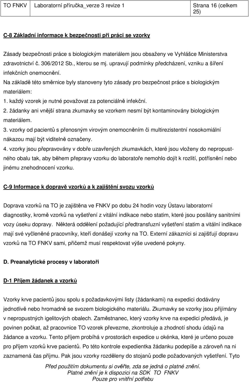 Na základě této směrnice byly stanoveny tyto zásady pro bezpečnost práce s biologickým materiálem: 1. každý vzorek je nutné považovat za potenciálně infekční. 2.