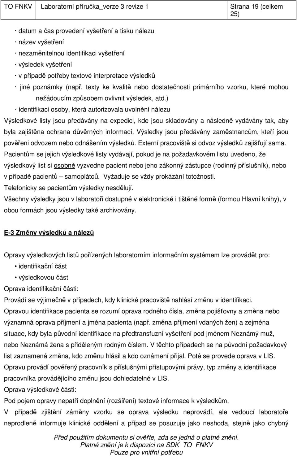 ) identifikaci osoby, která autorizovala uvolnění nálezu Výsledkové listy jsou předávány na expedici, kde jsou skladovány a následně vydávány tak, aby byla zajištěna ochrana důvěrných informací.