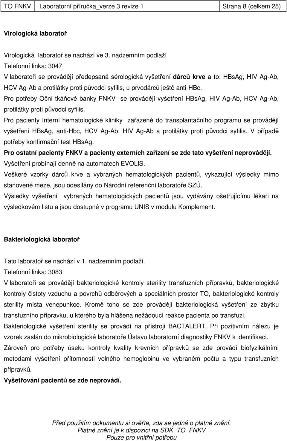 anti-hbc. Pro potřeby Oční tkáňové banky FNKV se provádějí vyšetření HBsAg, HIV Ag-Ab, HCV Ag-Ab, protilátky proti původci syfilis.