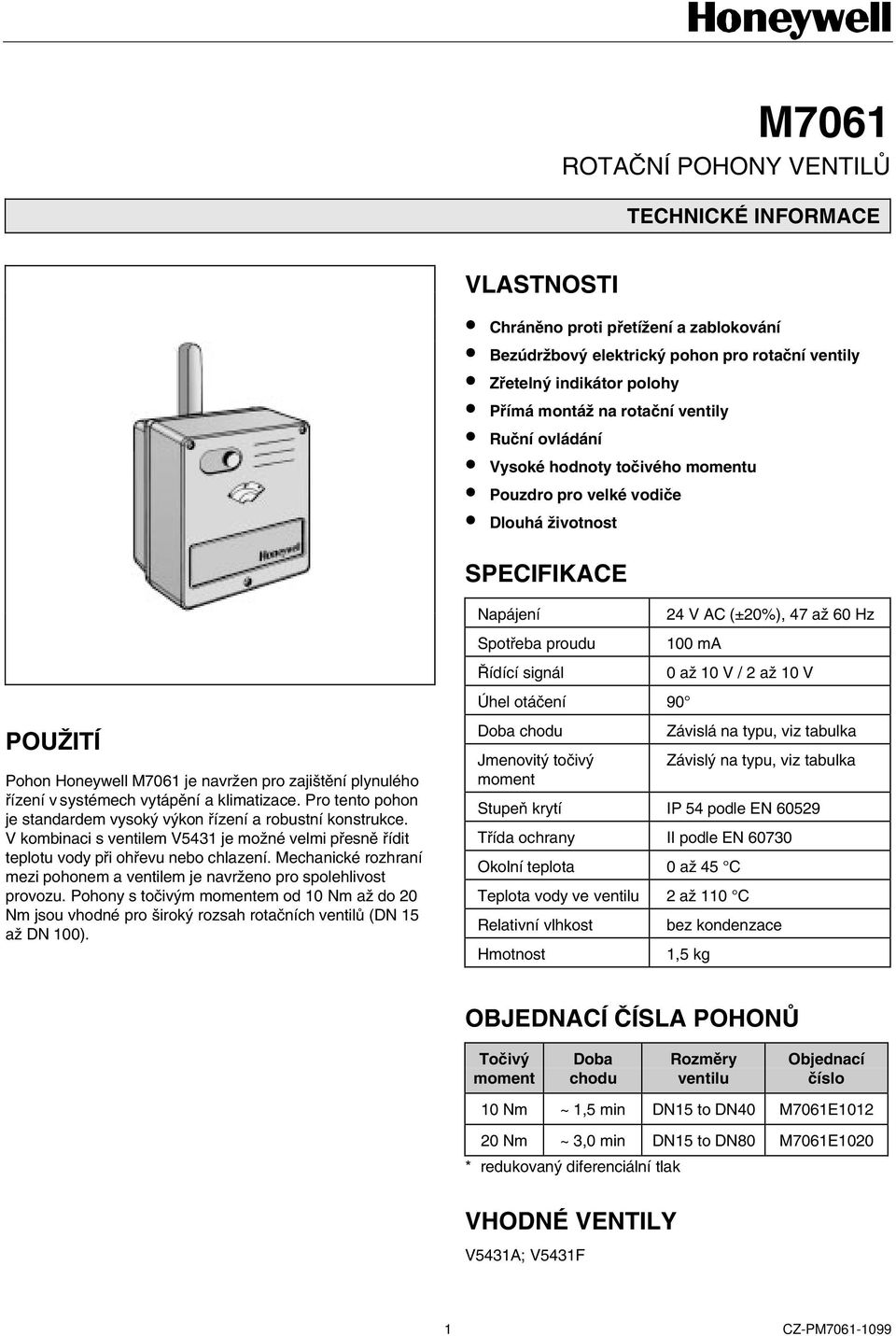 vytápění a klimatizace. Pro tento pohon je standardem vysoký výkon řízení a robustní konstrukce. V kombinaci s ventilem V5431 je možné velmi přesně řídit teplotu vody při ohřevu nebo chlazení.