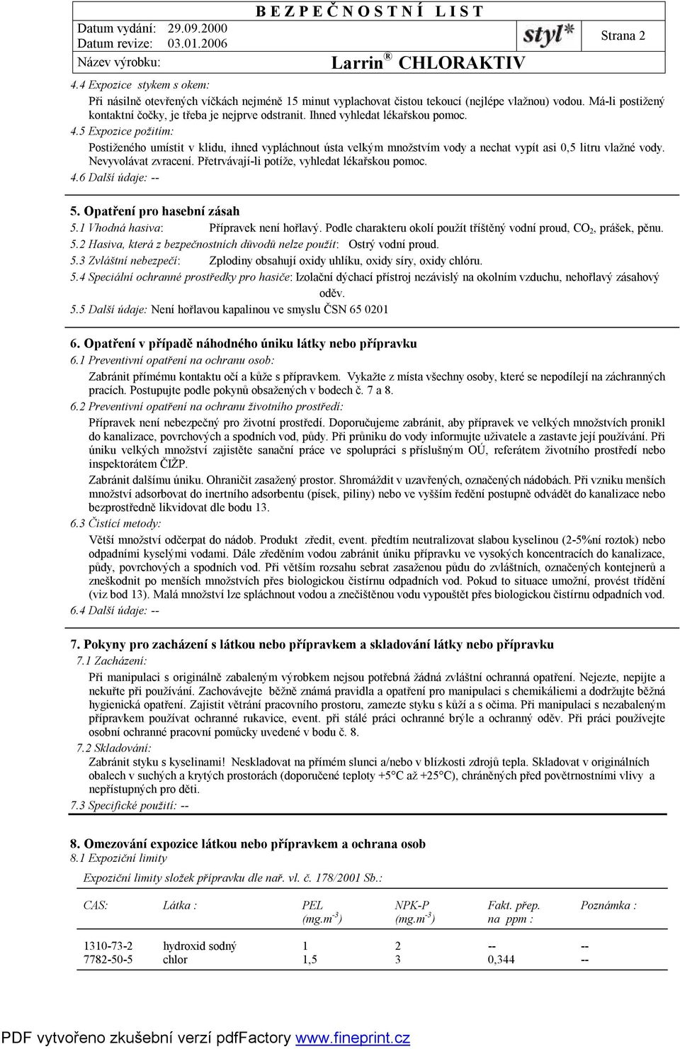 Přetrvávají-li potíže, vyhledat lékařskou pomoc. 4.6 Další údaje: -- 5. Opatření pro hasební zásah 5.1 Vhodná hasiva: Přípravek není hořlavý.