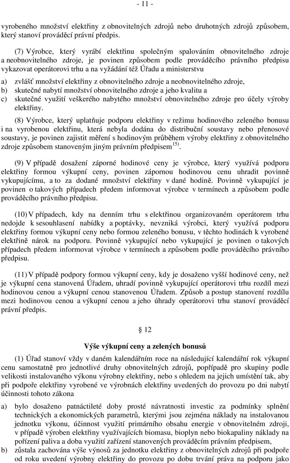 vyžádání též Úřadu a ministerstvu a) zvlášť množství elektřiny z obnovitelného zdroje a neobnovitelného zdroje, b) skutečné nabytí množství obnovitelného zdroje a jeho kvalitu a c) skutečné využití