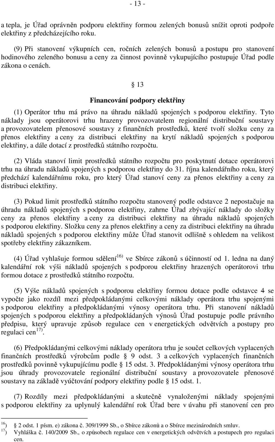 13 Financování podpory elektřiny (1) Operátor trhu má právo na úhradu nákladů spojených s podporou elektřiny.