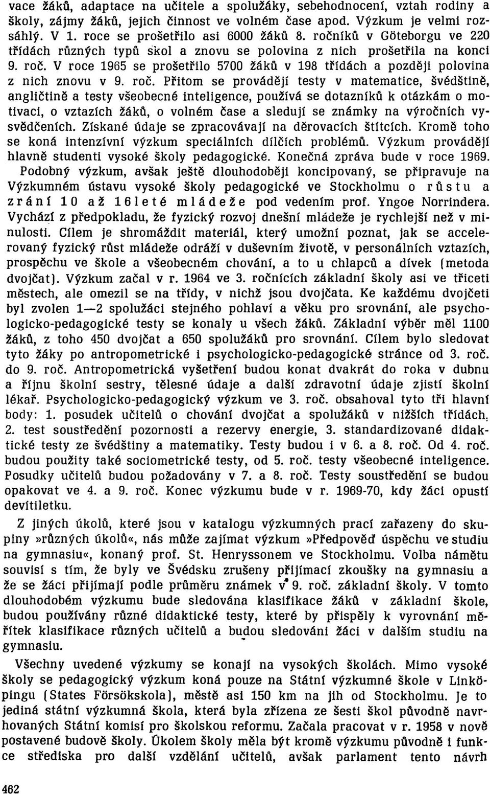 ro č n ík ů v G o teb o rg u v e 220 tříd á c h rů zn ý c h typ ů s k o l a zn o v u se p o lo v in a z n ic h p r o š e t ř ila n a k o n c i 9. ro č.