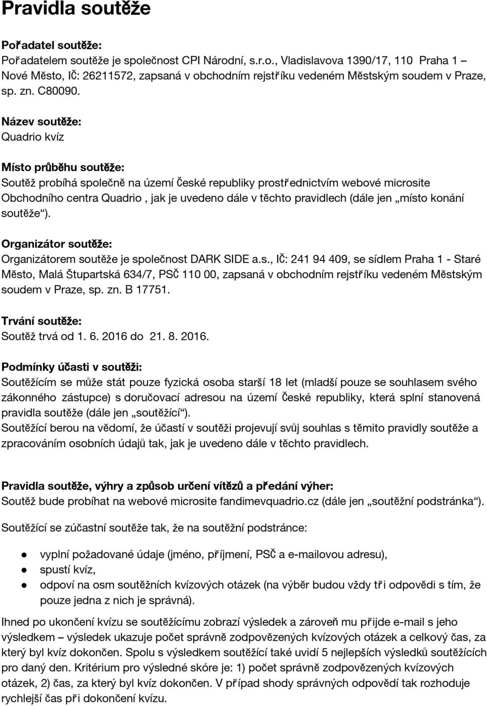 Název soutěže: Quadrio kvíz Místo průběhu soutěže: Soutěž probíhá společněna území České republiky prostřednictvím webové microsite Obchodního centra Quadrio, jak je uvedeno dále v těchto pravidlech