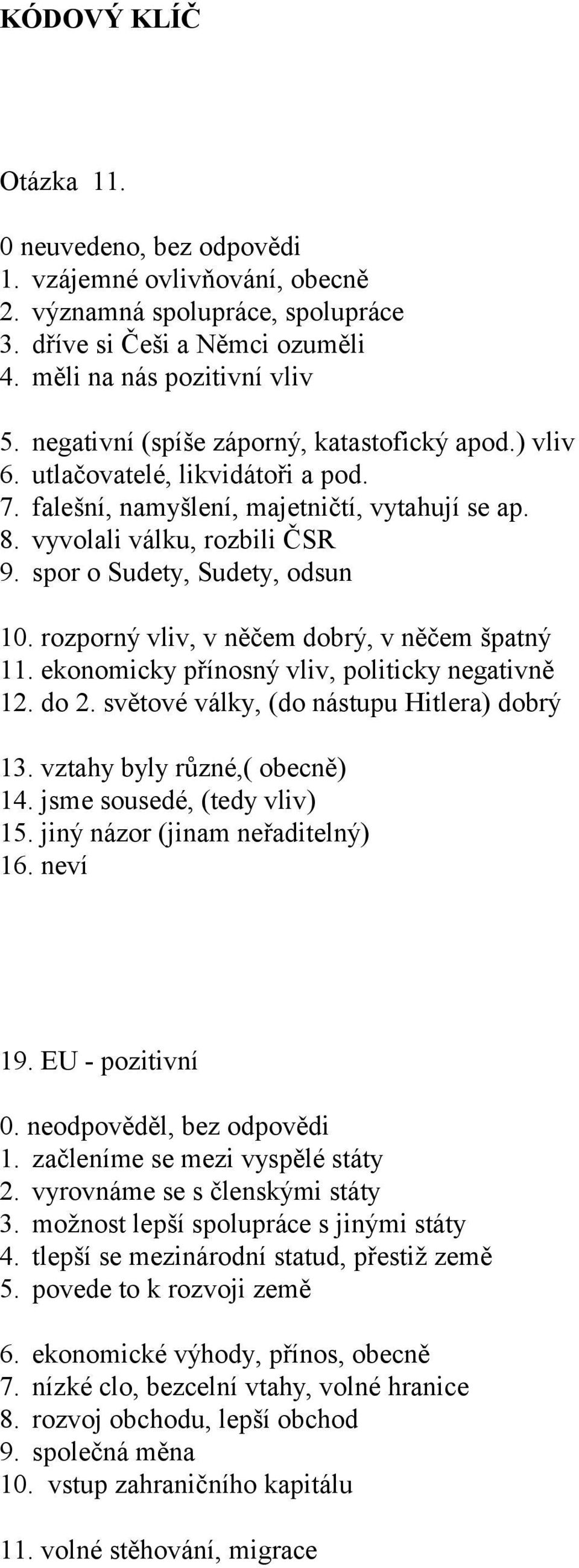 spor o Sudety, Sudety, odsun 10. rozporný vliv, v něčem dobrý, v něčem špatný 11. ekonomicky přínosný vliv, politicky negativně 12. do 2. světové války, (do nástupu Hitlera) dobrý 13.