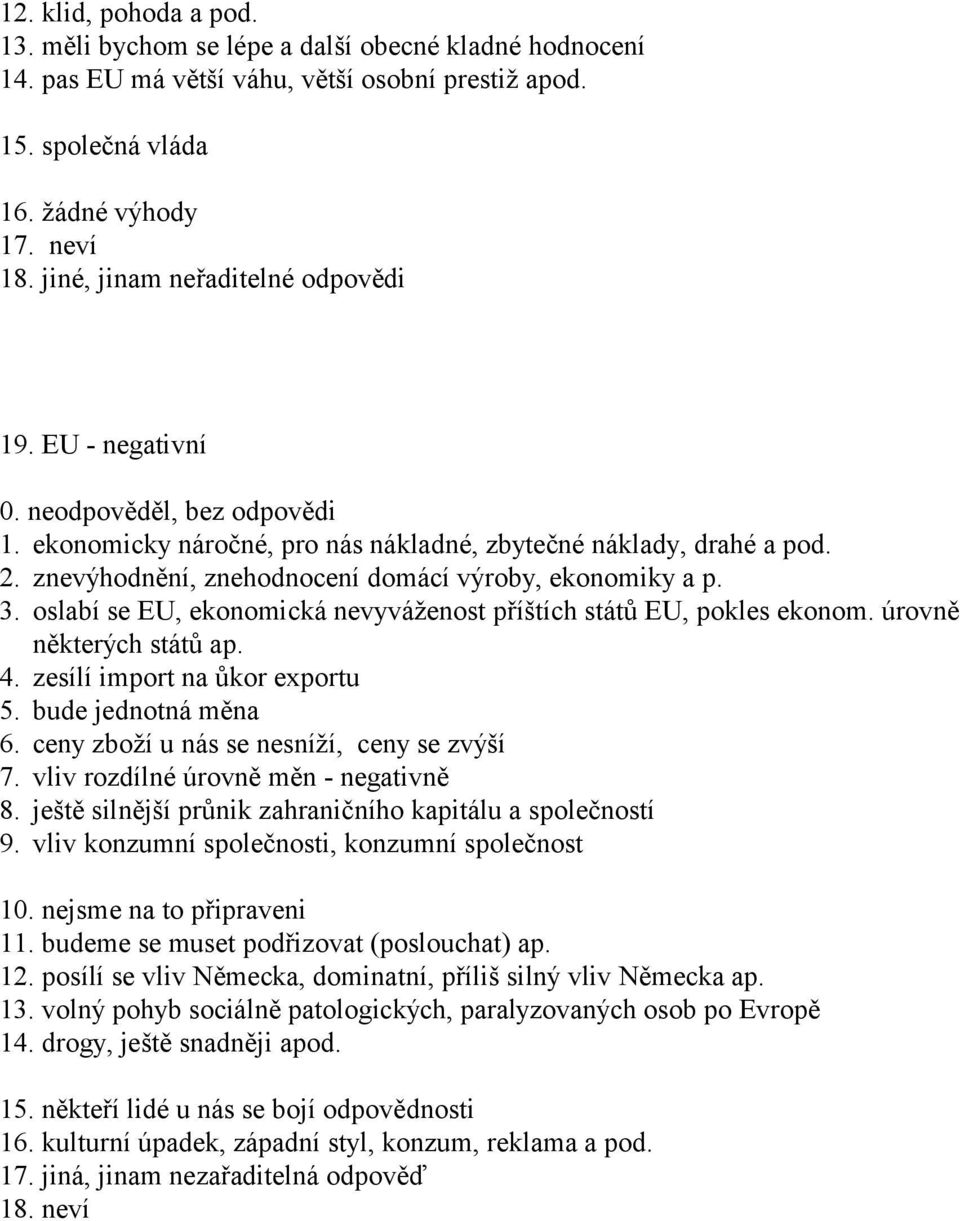 znevýhodnění, znehodnocení domácí výroby, ekonomiky a p. 3. oslabí se EU, ekonomická nevyváženost příštích států EU, pokles ekonom. úrovně některých států ap. 4. zesílí import na ůkor exportu 5.