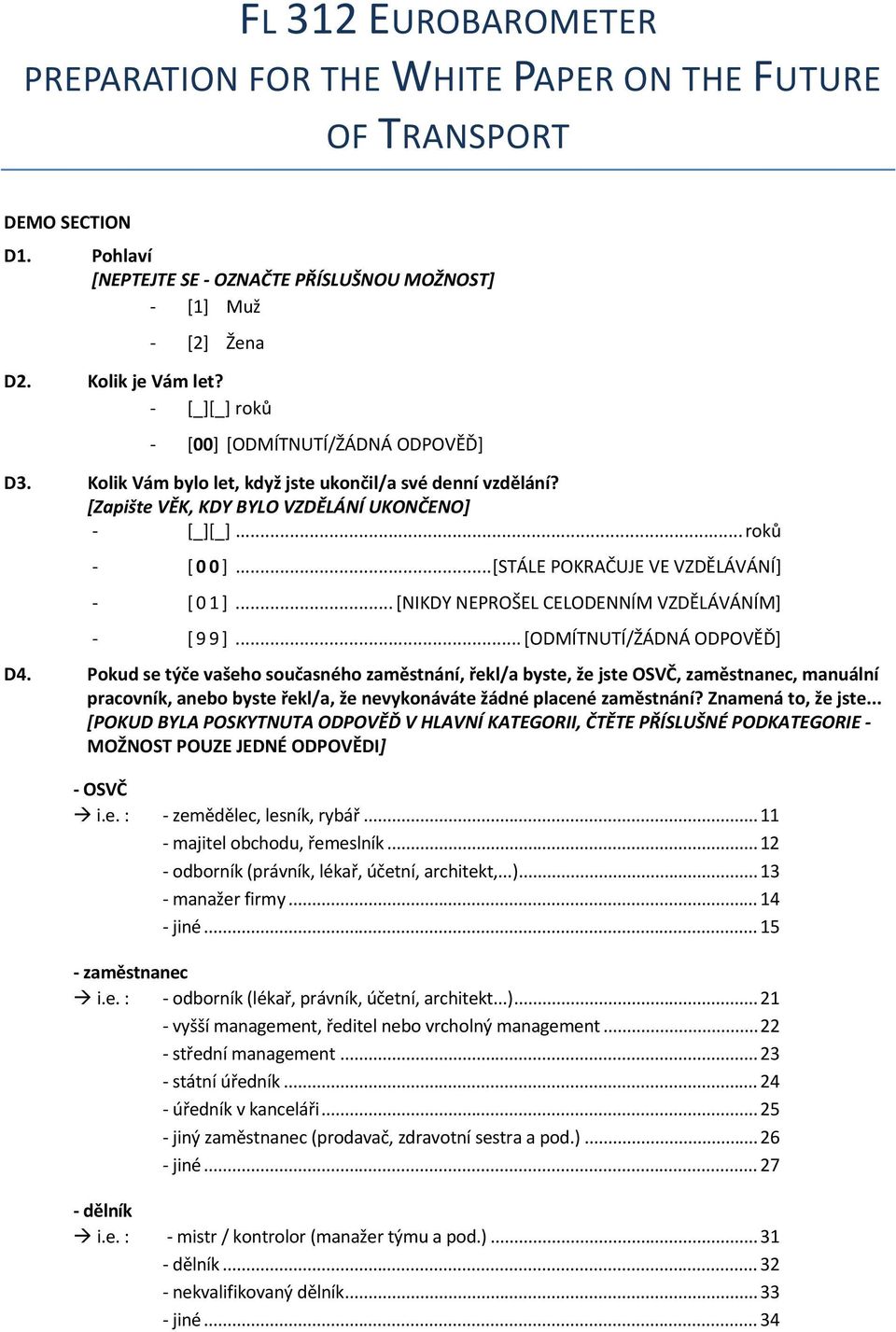 .. [STÁLE POKRAČUJE VE VZDĚLÁVÁNÍ] [01]... [NIKDY NEPROŠEL CELODENNÍM VZDĚLÁVÁNÍM] [99]... [ODMÍTNUTÍ/ŽÁDNÁ ODPOVĚĎ] D4.