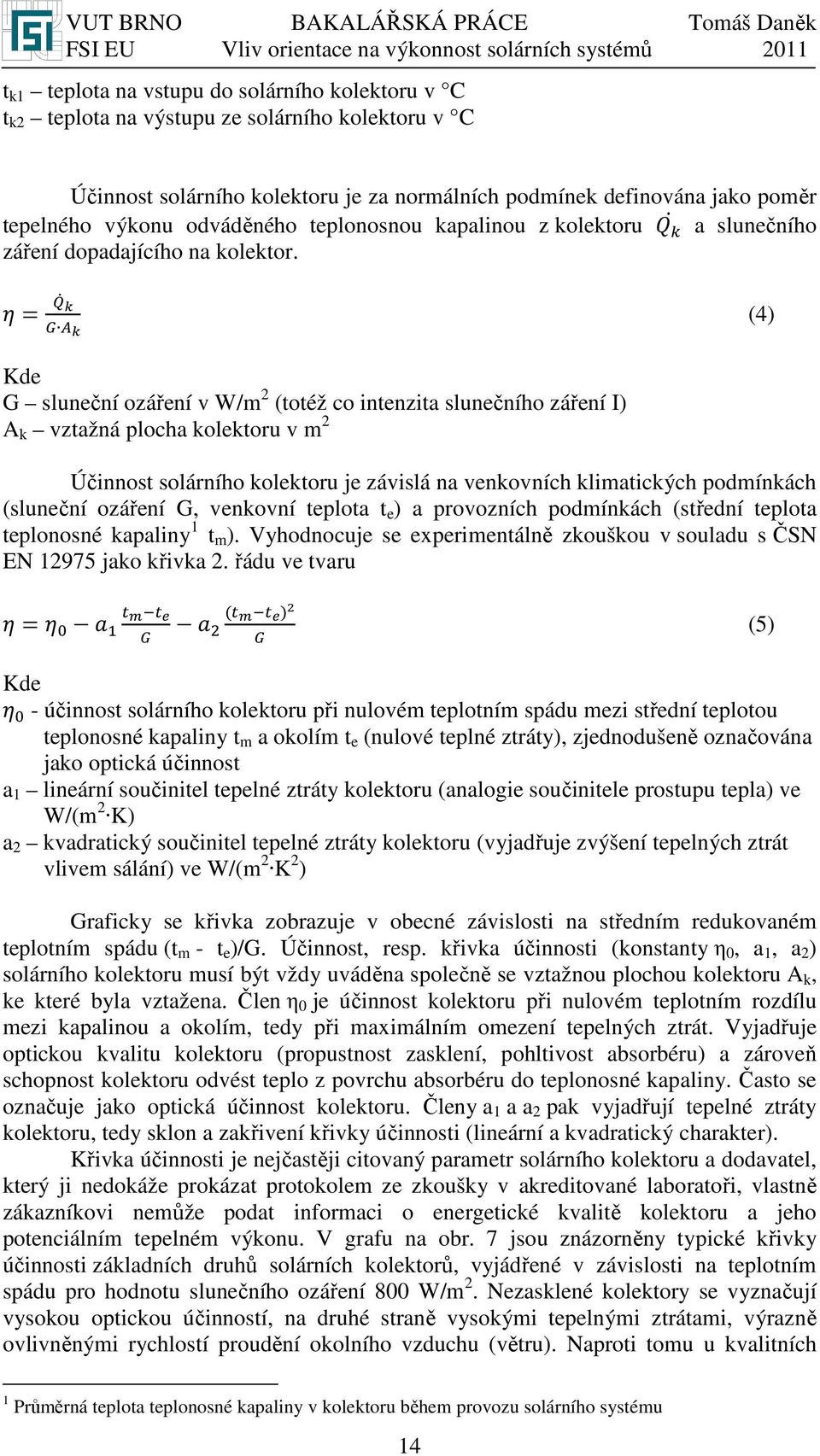 = (4) Kde G sluneční ozáření v W/m 2 (totéž co intenzita slunečního záření I) A k vztažná plocha kolektoru v m 2 Účinnost solárního kolektoru je závislá na venkovních klimatických podmínkách