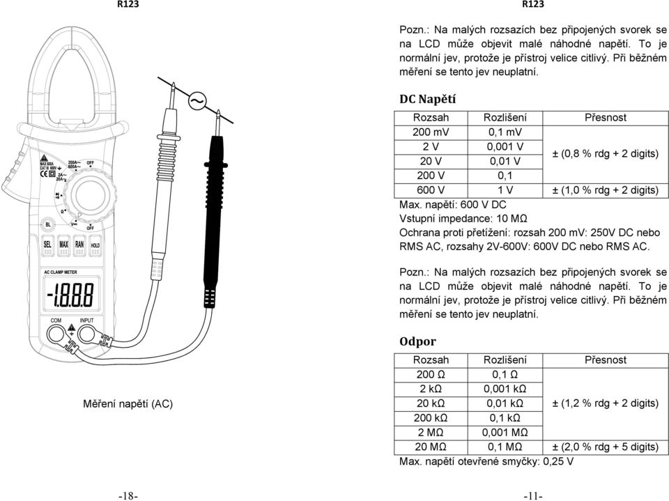 napětí: 600 V DC Vstupní impedance: 10 MΩ Ochrana proti přetížení: rozsah 200 mv: 250V DC nebo RMS AC, rozsahy 2V-600V: 600V DC nebo RMS AC.