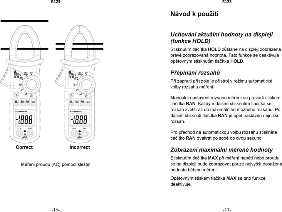 Manuální nastavení rozsahu měření se provádí stiskem tlačítka RAN. Každým dalším stisknutím tlačítka se rozsah zvětší až do maximálního možného rozsahu.