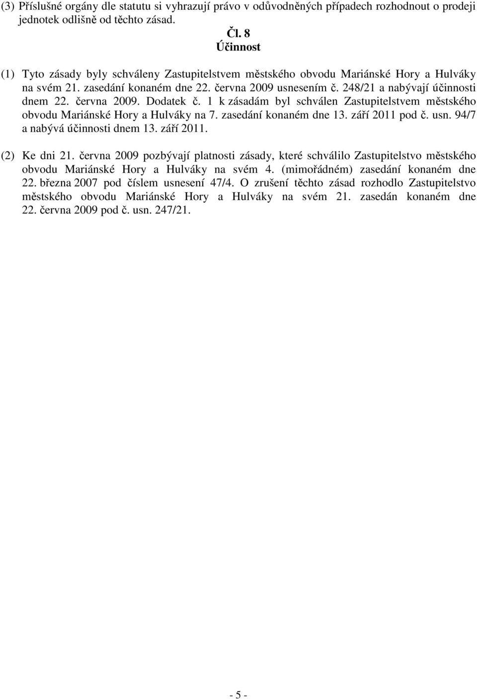 června 2009. Dodatek č. 1 k zásadám byl schválen Zastupitelstvem městského obvodu Mariánské Hory a Hulváky na 7. zasedání konaném dne 13. září 2011 pod č. usn. 94/7 a nabývá účinnosti dnem 13.