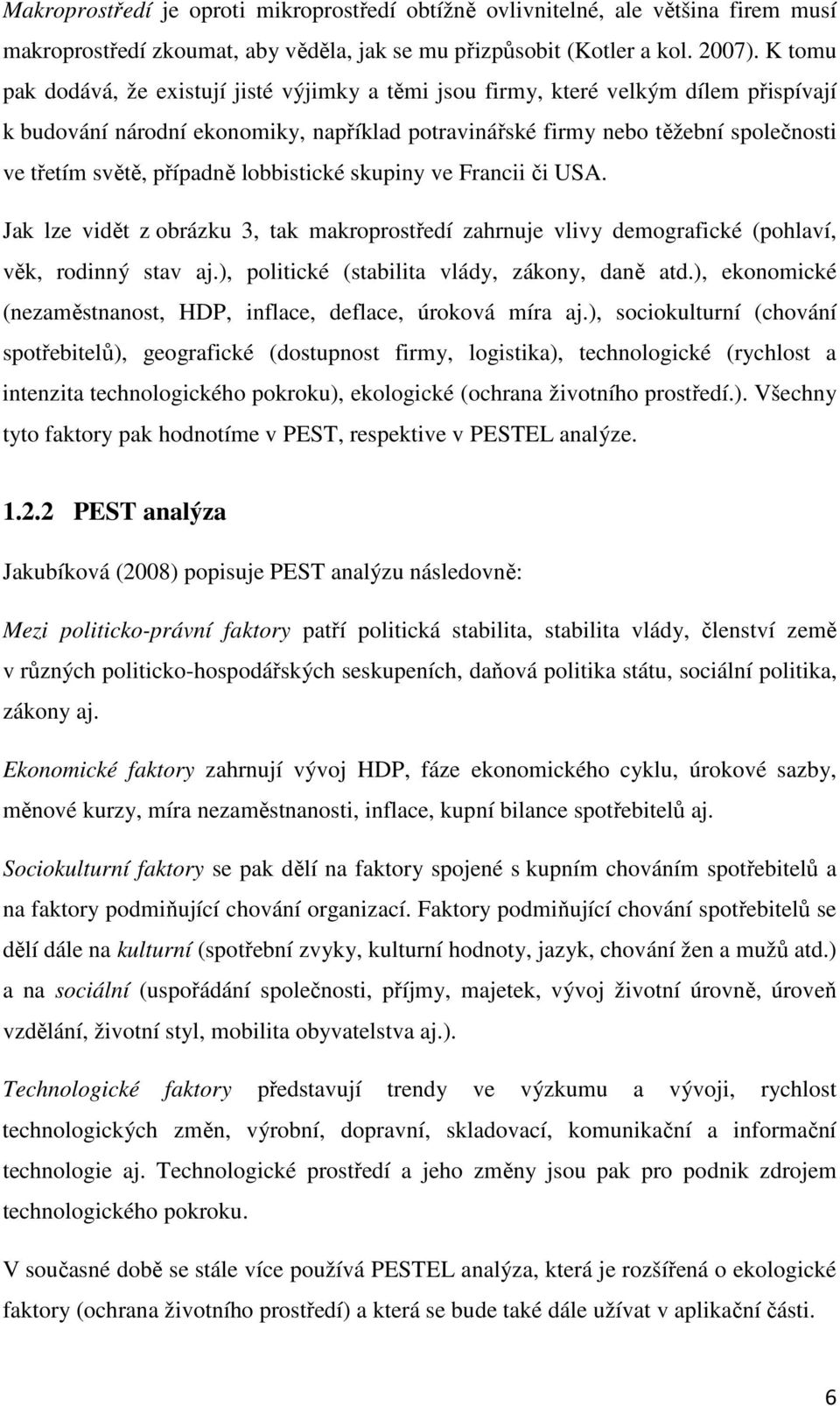 případně lobbistické skupiny ve Francii či USA. Jak lze vidět z obrázku 3, tak makroprostředí zahrnuje vlivy demografické (pohlaví, věk, rodinný stav aj.