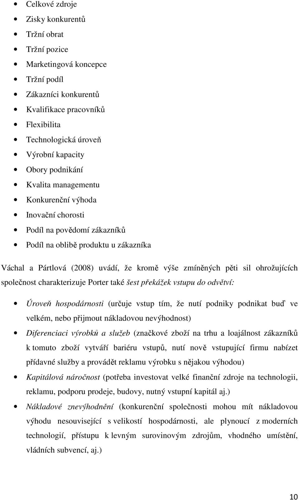 ohrožujících společnost charakterizuje Porter také šest překážek vstupu do odvětví: Úroveň hospodárnosti (určuje vstup tím, že nutí podniky podnikat buď ve velkém, nebo přijmout nákladovou