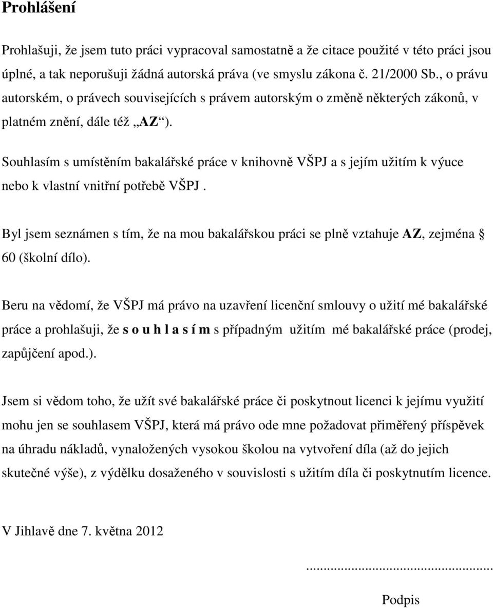 Souhlasím s umístěním bakalářské práce v knihovně VŠPJ a s jejím užitím k výuce nebo k vlastní vnitřní potřebě VŠPJ.