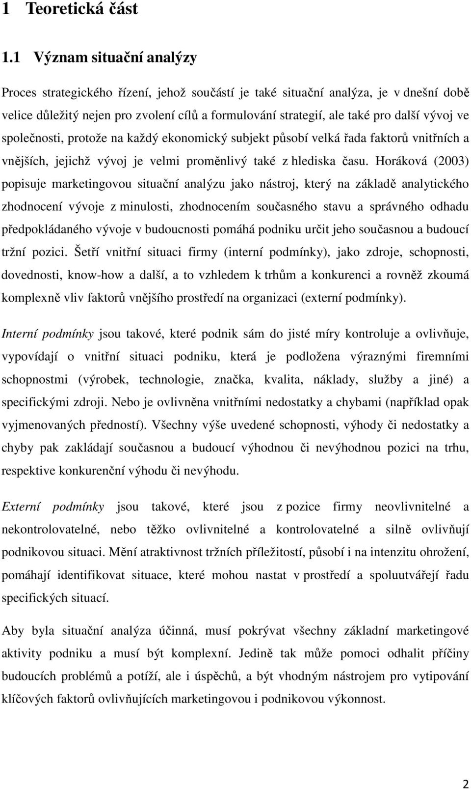 vývoj ve společnosti, protože na každý ekonomický subjekt působí velká řada faktorů vnitřních a vnějších, jejichž vývoj je velmi proměnlivý také z hlediska času.