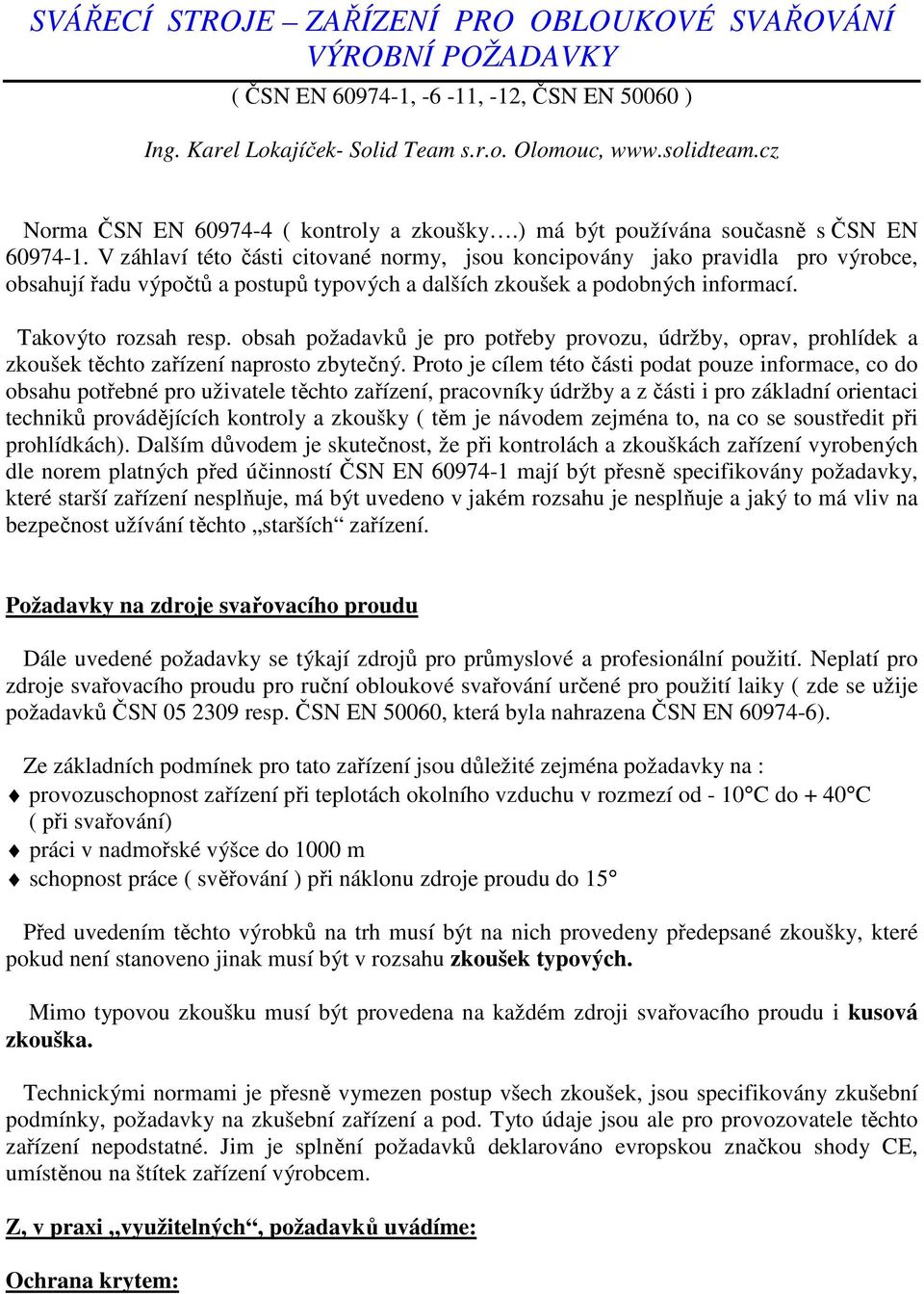 V záhlaví této části citované normy, jsou koncipovány jako pravidla pro výrobce, obsahují řadu výpočtů a postupů typových a dalších zkoušek a podobných informací. Takovýto rozsah resp.