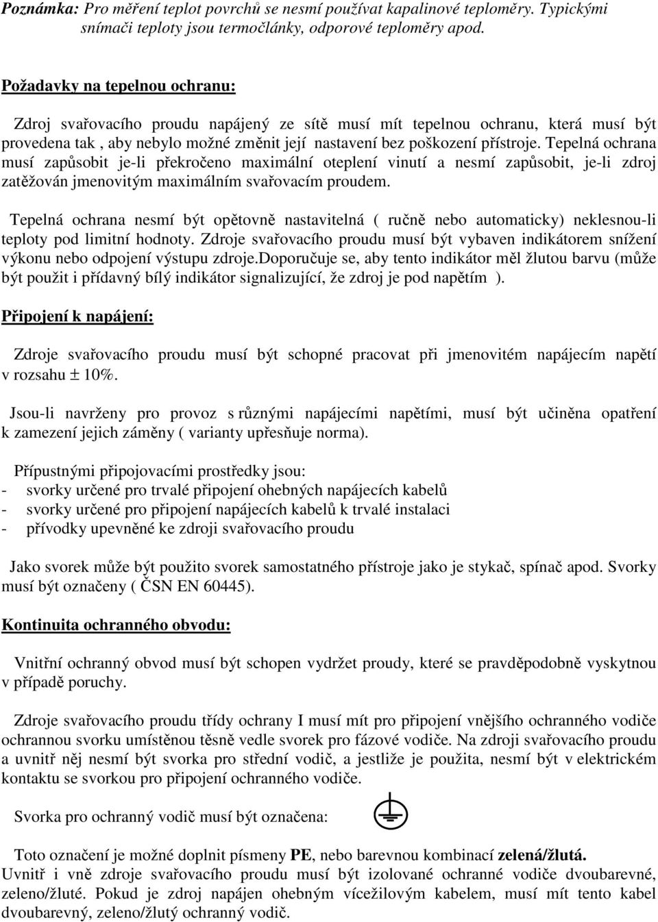 Tepelná ochrana musí zapůsobit je-li překročeno maximální oteplení vinutí a nesmí zapůsobit, je-li zdroj zatěžován jmenovitým maximálním svařovacím proudem.