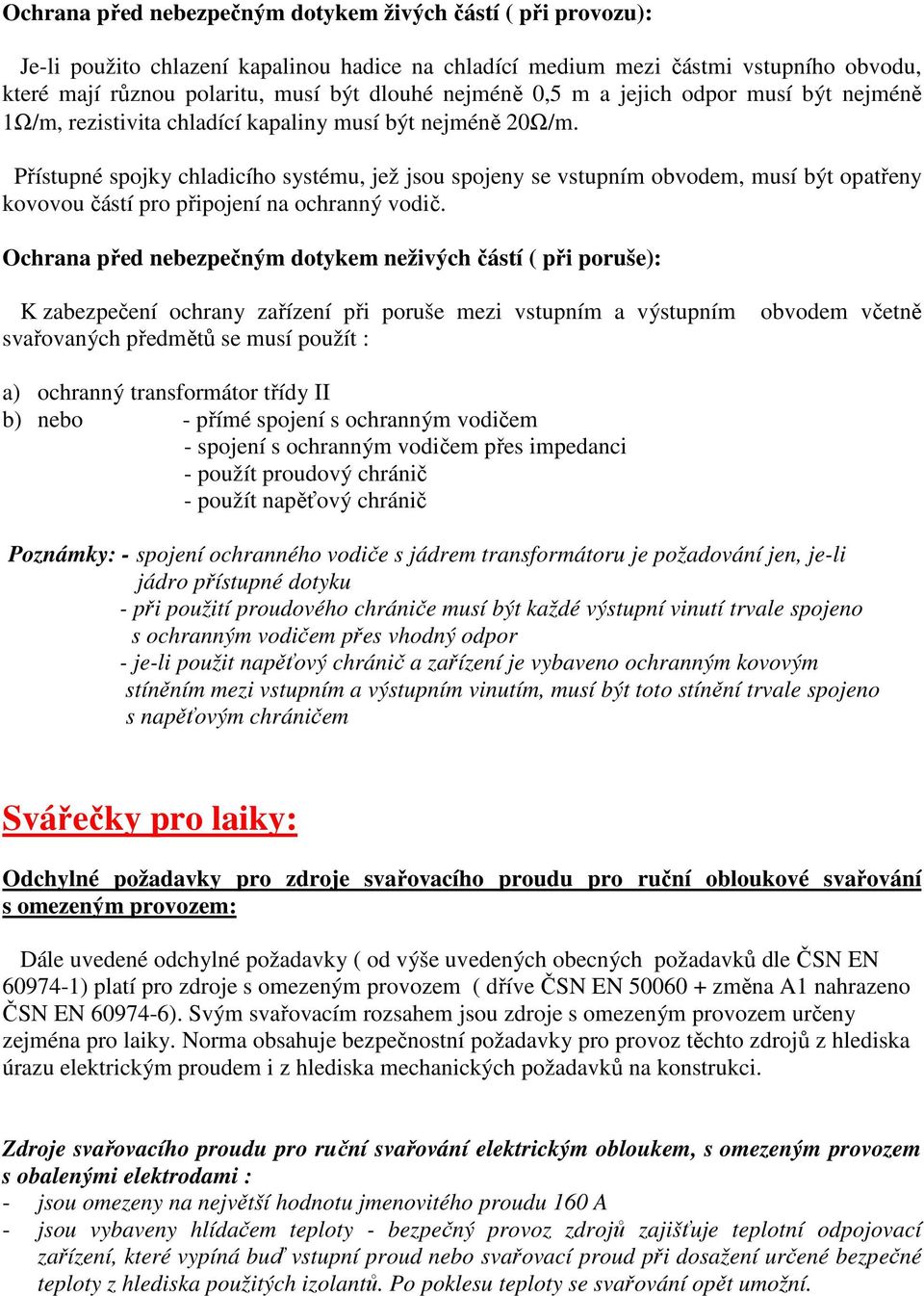 Přístupné spojky chladicího systému, jež jsou spojeny se vstupním obvodem, musí být opatřeny kovovou částí pro připojení na ochranný vodič.