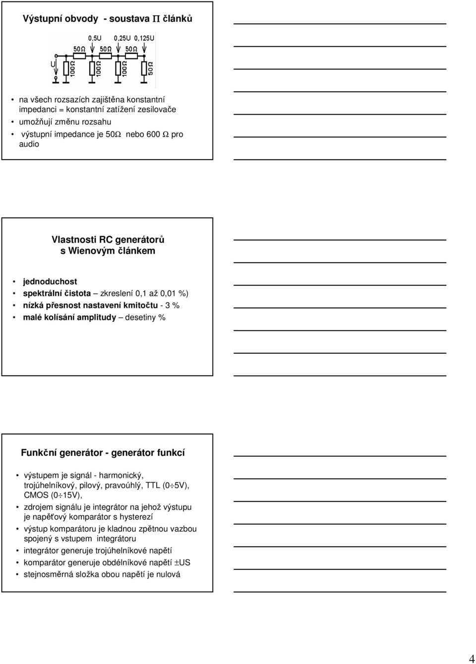 generátor funkcí výstupem je signál - harmonický, trojúhelníkový, pilový, pravoúhlý, TTL (0 5V), CMOS (0 15V), zdrojem signálu je integrátor na jehož výstupu je napěťový komparátor s hysterezí