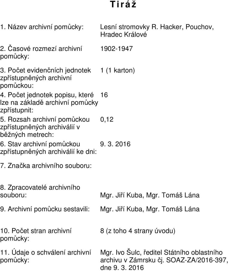 Rozsah archivní pomůckou 0,12 zpřístupněných archiválií v běžných metrech: 6. Stav archivní pomůckou 9. 3. 2016 zpřístupněných archiválií ke dni: 7. Značka archivního souboru: 8.