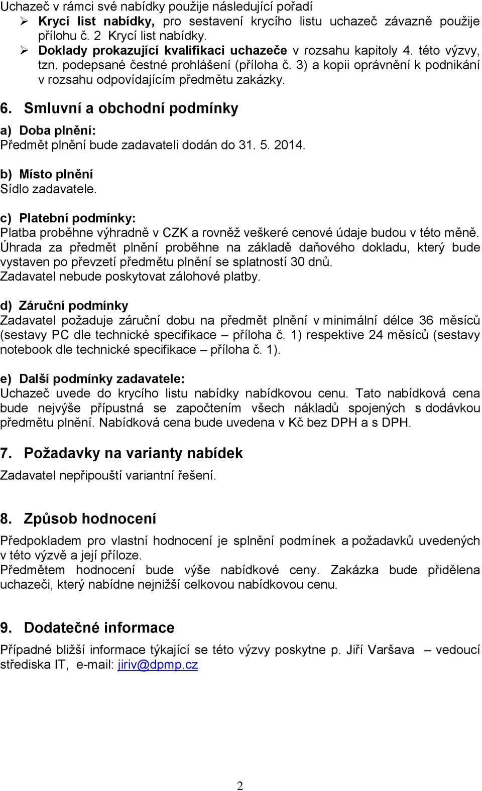 Smluvní a obchodní podmínky a) Doba plnění: Předmět plnění bude zadavateli dodán do 31. 5. 2014. b) Místo plnění Sídlo zadavatele.