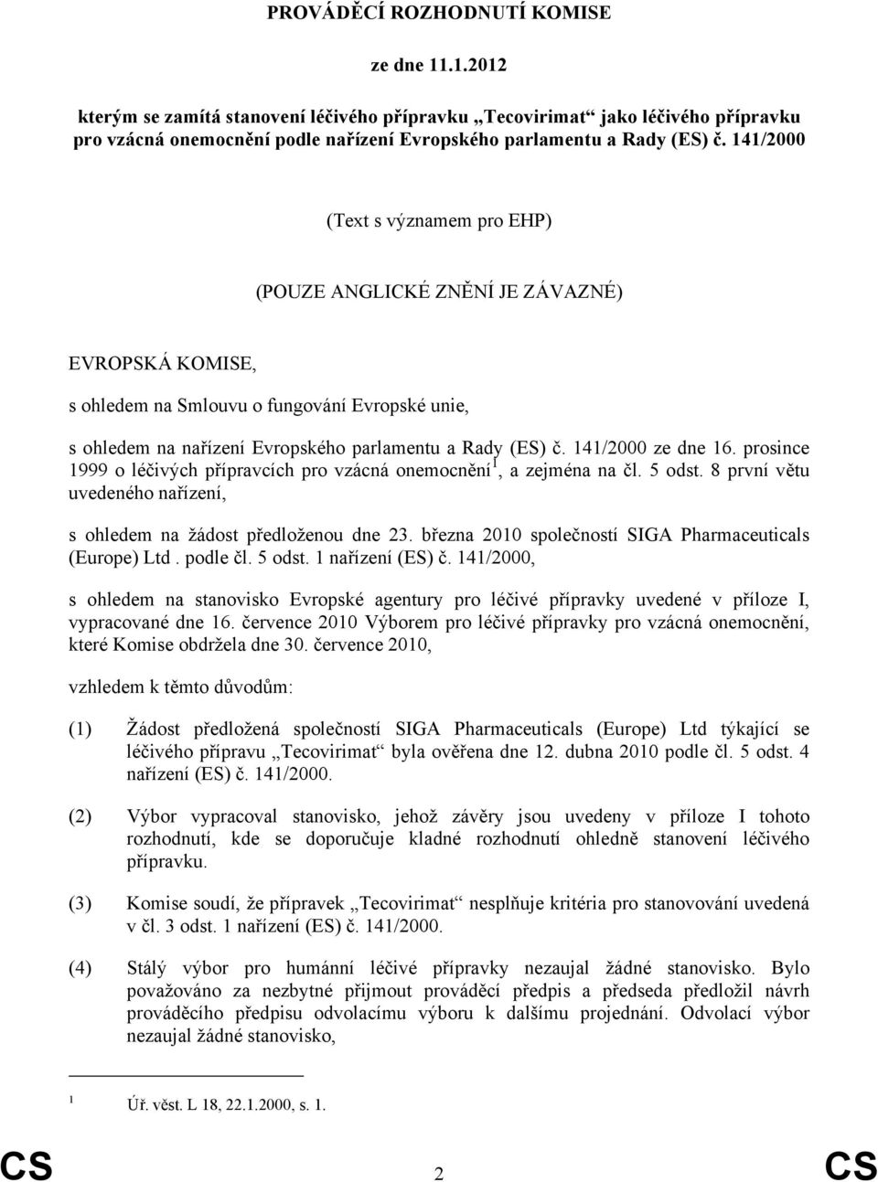 141/2000 ze dne 16. prosince 1999 o léčivých přípravcích pro vzácná onemocnění 1, a zejména na čl. 5 odst. 8 první větu uvedeného nařízení, s ohledem na žádost předloženou dne 23.