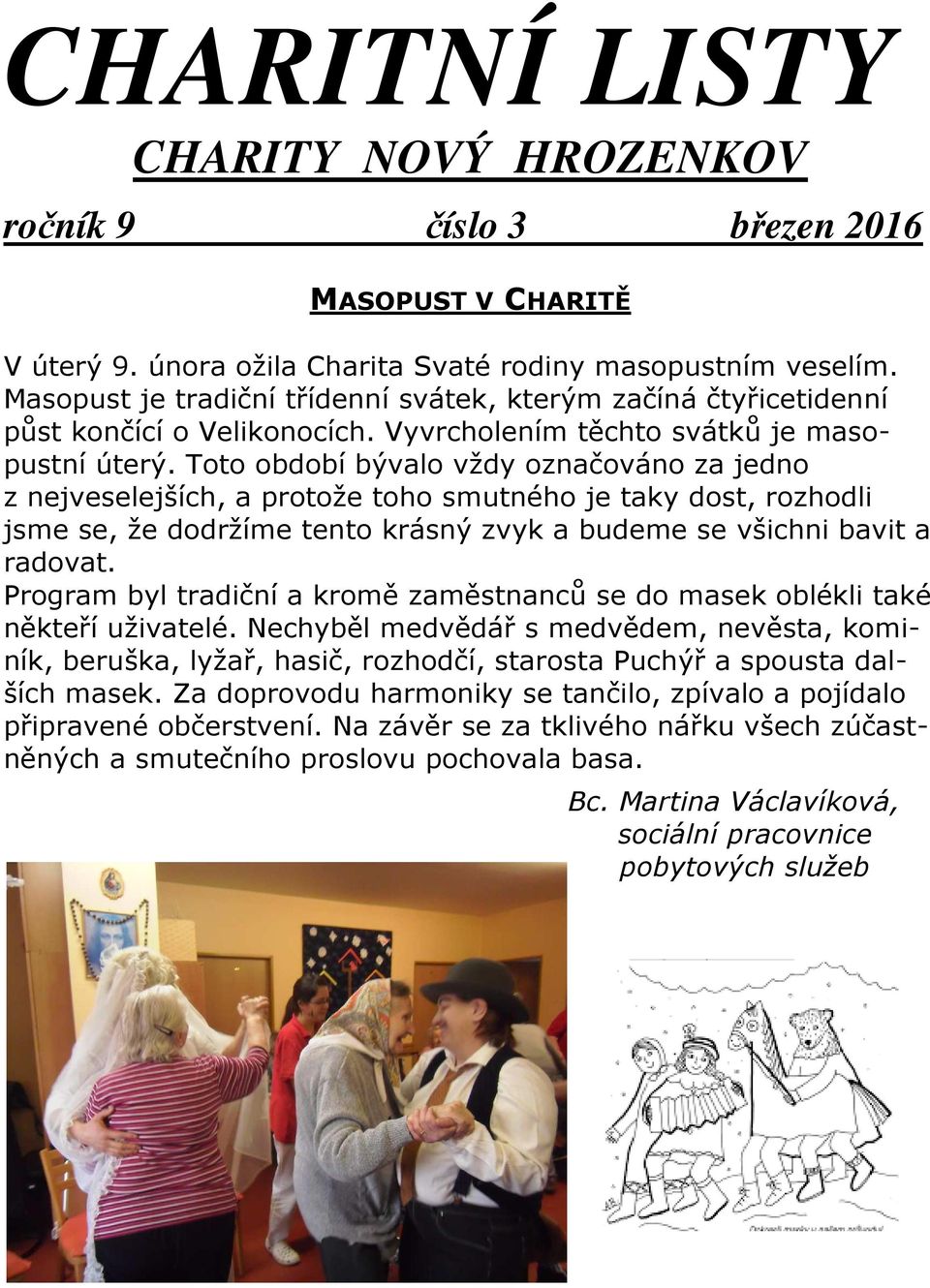 Toto období bývalo vždy označováno za jedno z nejveselejších, a protože toho smutného je taky dost, rozhodli jsme se, že dodržíme tento krásný zvyk a budeme se všichni bavit a radovat.