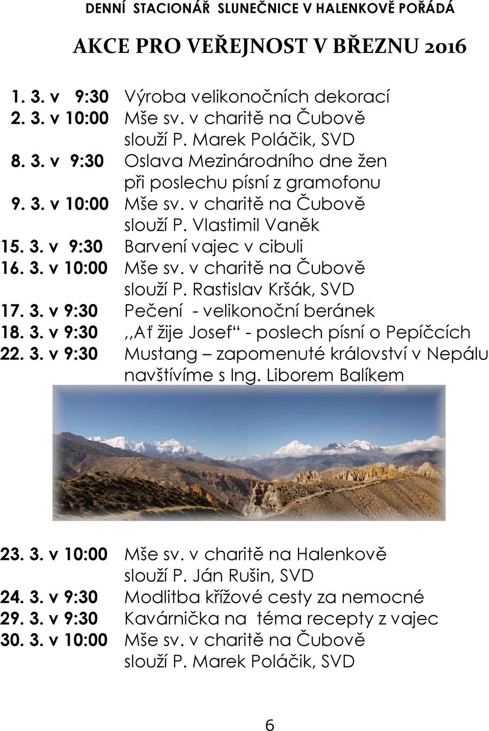 3. v 9:30,,Ať žije Josef - poslech písní o Pepíčcích 22. 3. v 9:30 Mustang zapomenuté království v Nepálu navštívíme s Ing. Liborem Balíkem 23. 3. v 10:00 Mše sv. v charitě na Halenkově slouží P.
