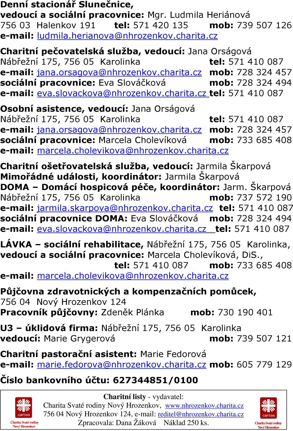 cz mob: 728 324 457 sociální pracovnice: Eva Slováčková mob: 728 324 494 e-mail: eva.slovackova@nhrozenkov.charita.