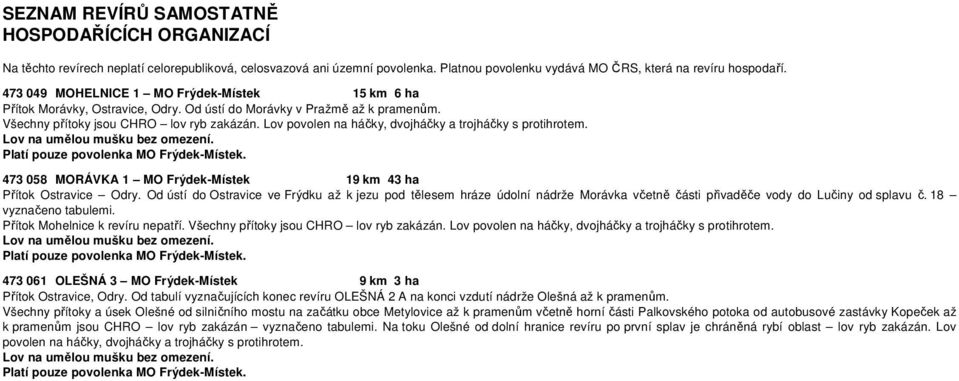 Lov na umělou mušku bez omezení. Platí pouze povolenka MO Frýdek-Místek. 473 058 MORÁVKA 1 MO Frýdek-Místek 19 km 43 ha Přítok Ostravice Odry.