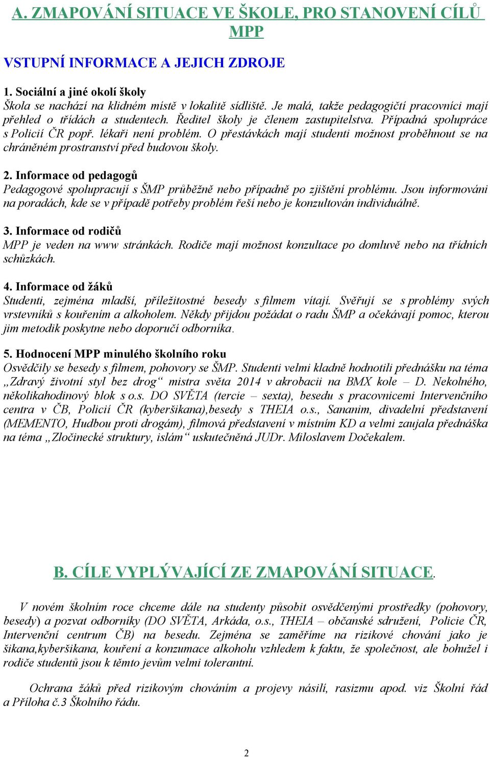 O přestávkách mají studenti možnost proběhnout se na chráněném prostranství před budovou školy. 2. Informace od pedagogů Pedagogové spolupracují s ŠMP průběžně nebo případně po zjištění problému.