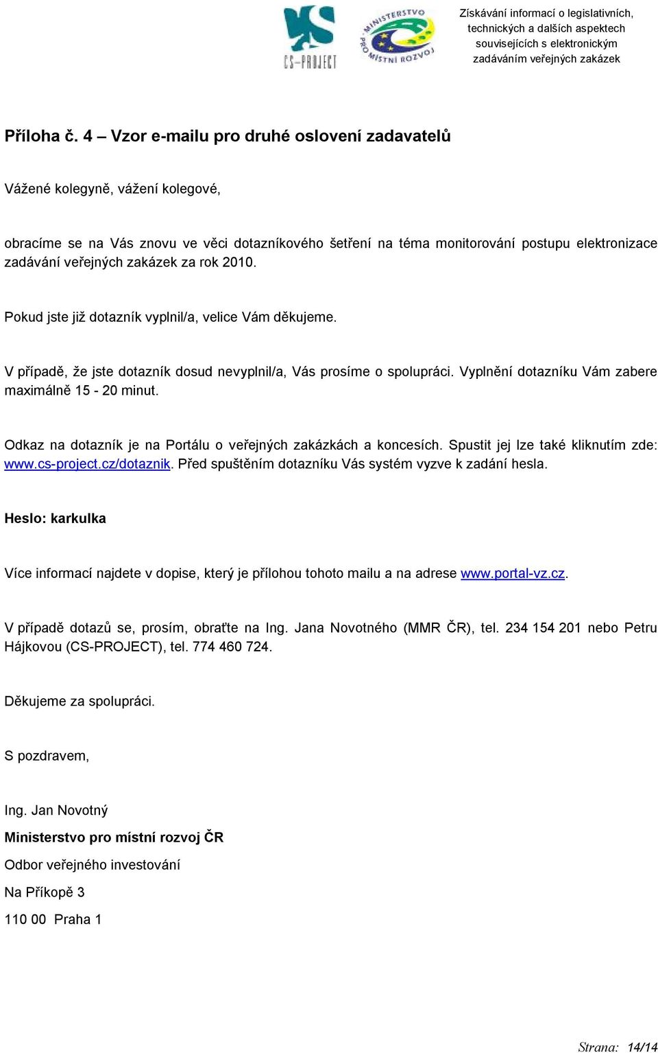 zakázek za rok 2010. Pokud jste již dotazník vyplnil/a, velice Vám děkujeme. V případě, že jste dotazník dosud nevyplnil/a, Vás prosíme o spolupráci.