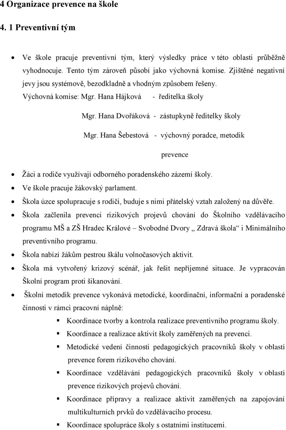 Hana Šebestová - výchovný poradce, metodik prevence Žáci a rodiče využívají odborného poradenského zázemí školy. Ve škole pracuje žákovský parlament.