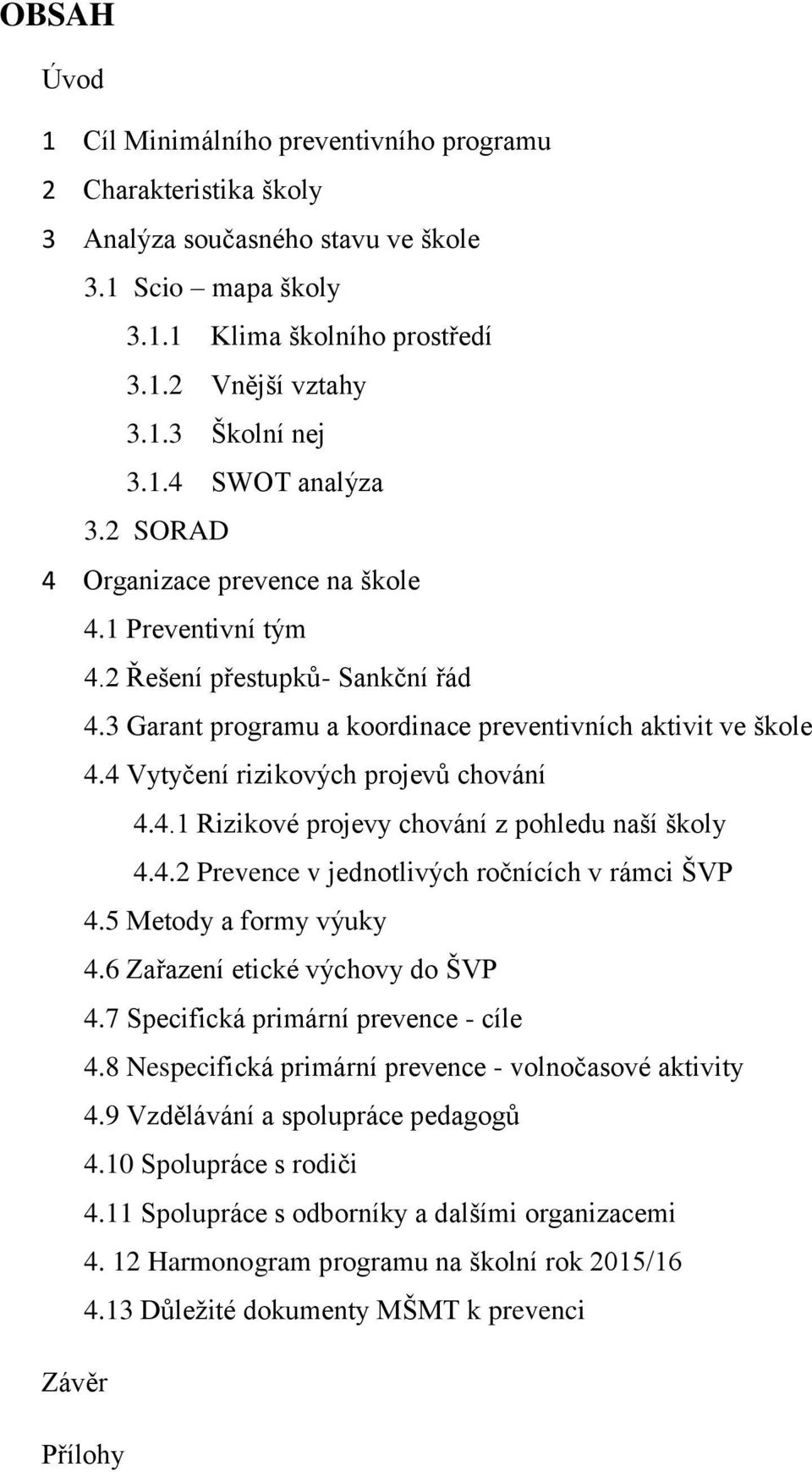 4 Vytyčení rizikových projevů chování 4.4.1 Rizikové projevy chování z pohledu naší školy 4.4.2 Prevence v jednotlivých ročnících v rámci ŠVP 4.5 Metody a formy výuky 4.