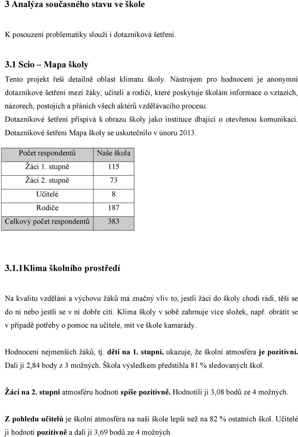 Dotazníkové šetření přispívá k obrazu školy jako instituce dbající o otevřenou komunikaci. Dotazníkové šetření Mapa školy se uskutečnilo v únoru 2013. Počet respondentů Naše škola Žáci 1.