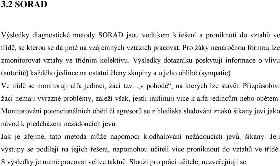 Ve třídě se monitorují alfa jedinci, žáci tzv. v pohodě, na kterých lze stavět. Přizpůsobiví žáci nemají výrazné problémy, záleží však, jestli inklinují více k alfa jedincům nebo obětem.