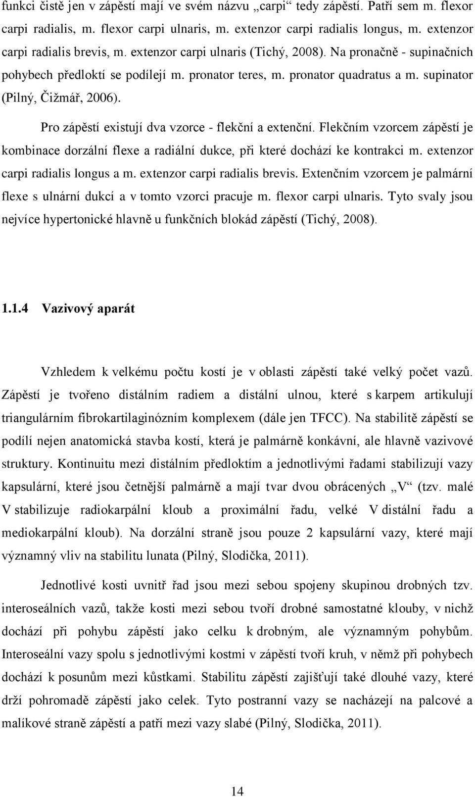 Pro zápěstí existují dva vzorce - flekční a extenční. Flekčním vzorcem zápěstí je kombinace dorzální flexe a radiální dukce, při které dochází ke kontrakci m. extenzor carpi radialis longus a m.