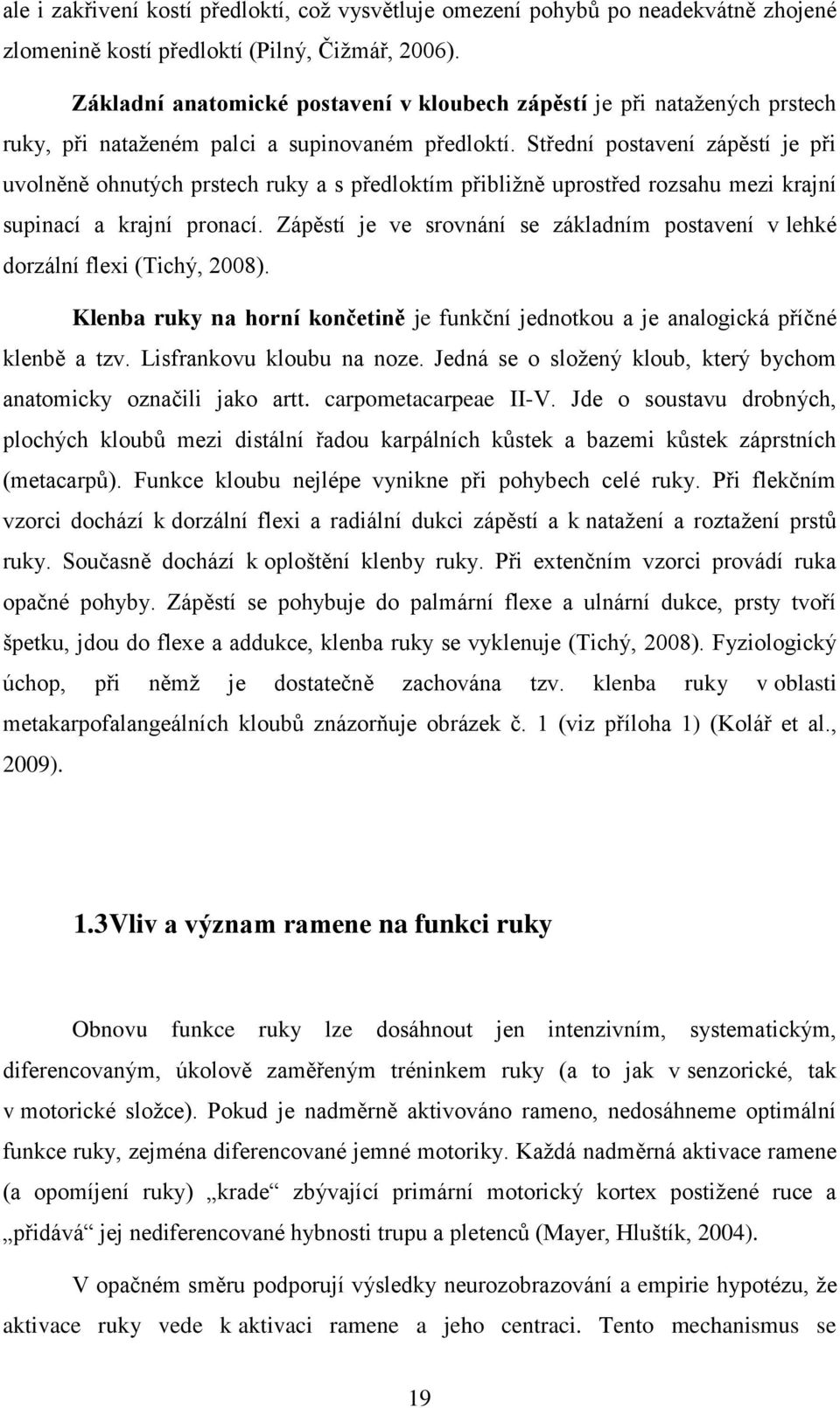 Střední postavení zápěstí je při uvolněně ohnutých prstech ruky a s předloktím přibližně uprostřed rozsahu mezi krajní supinací a krajní pronací.