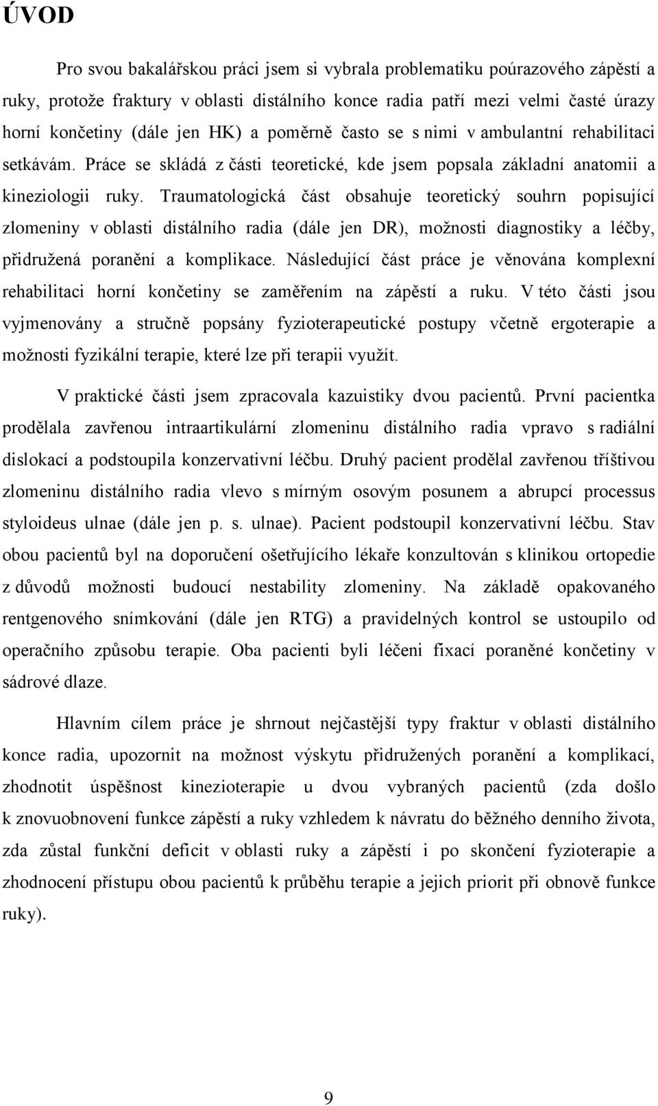 Traumatologická část obsahuje teoretický souhrn popisující zlomeniny v oblasti distálního radia (dále jen DR), možnosti diagnostiky a léčby, přidružená poranění a komplikace.