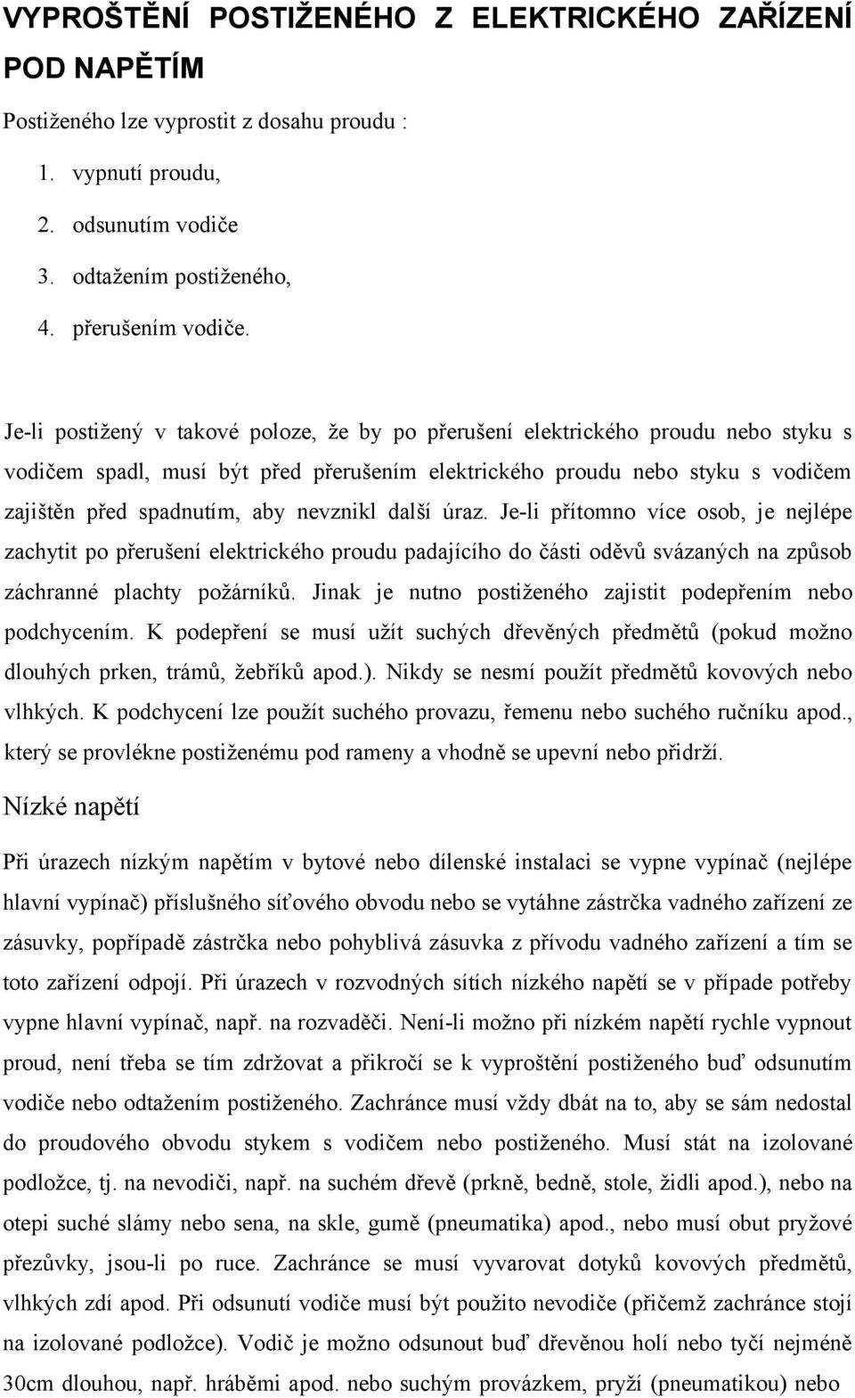 nevznikl další úraz. Je-li přítomno více osob, je nejlépe zachytit po přerušení elektrického proudu padajícího do části oděvů svázaných na způsob záchranné plachty požárníků.