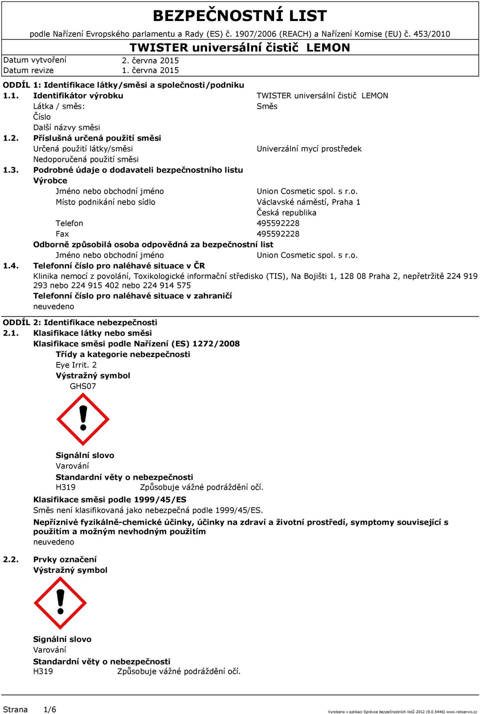 Podrobné údaje o dodavateli bezpečnostního listu Výrobce Jméno nebo obchodní jméno Union Cosmetic spol. s r.o. Místo podnikání nebo sídlo Václavské náměstí, Praha 1 Česká republika Telefon 495592228