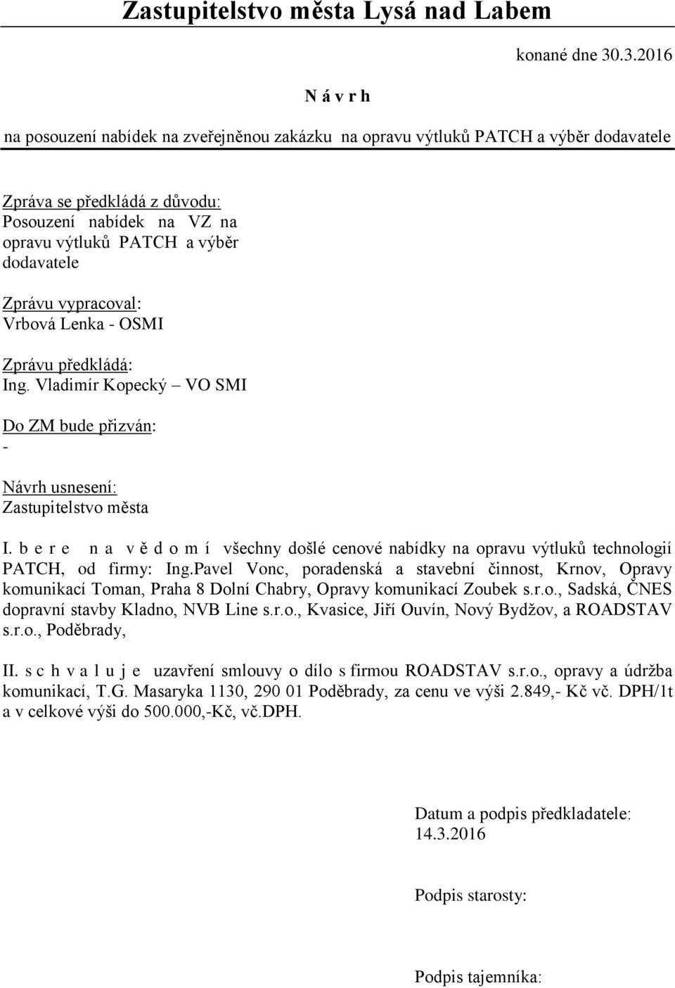 dodavatele Zprávu vypracoval: Vrbová Lenka - OSMI Zprávu předkládá: Ing. Vladimír Kopecký VO SMI Do ZM bude přizván: - Návrh usnesení: Zastupitelstvo města I.