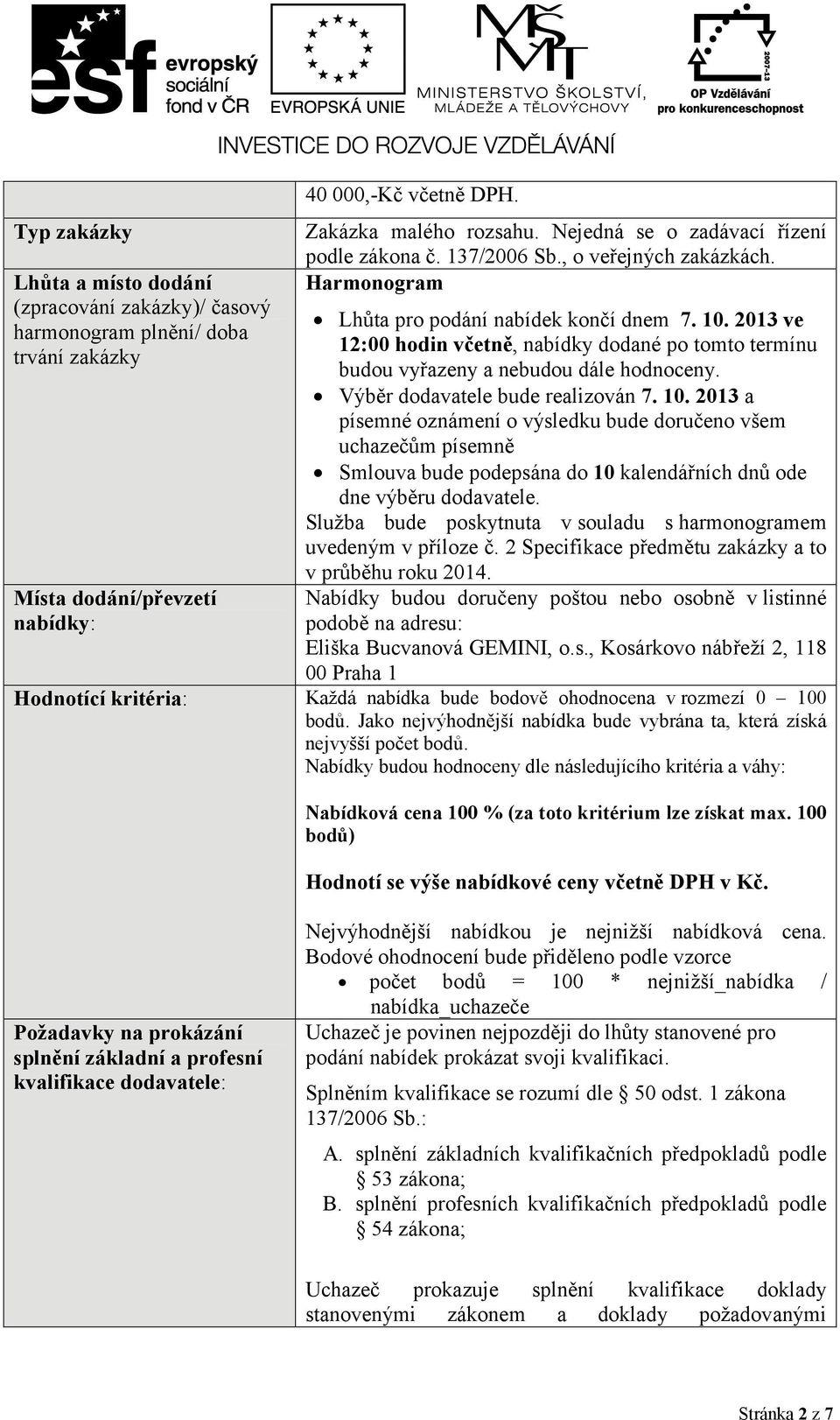 2013 ve 12:00 hodin včetně, nabídky dodané po tomto termínu budou vyřazeny a nebudou dále hodnoceny. Výběr dodavatele bude realizován 7. 10.